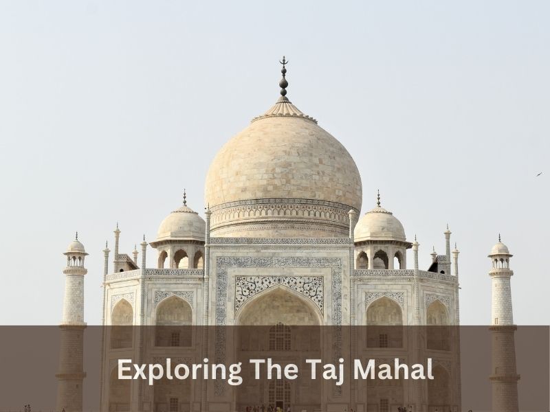 Exploring The Taj Mahal