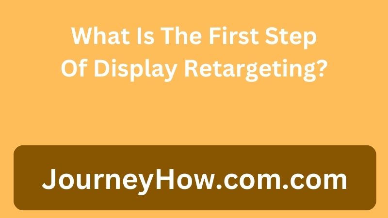 What Is The First Step Of Display Retargeting?