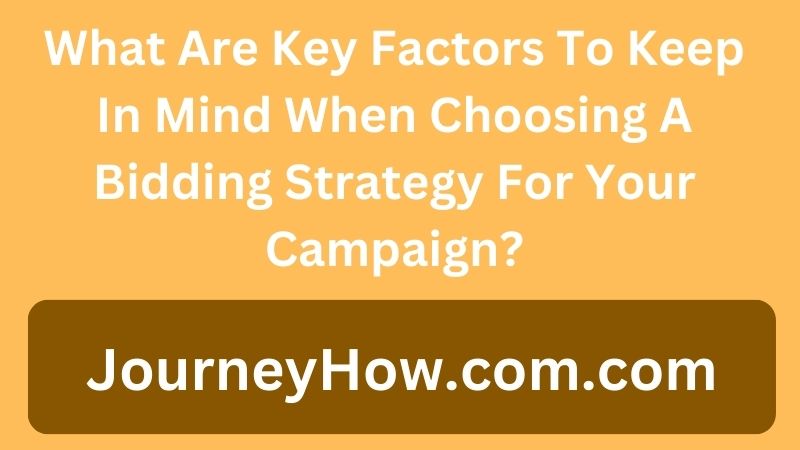 What Are Key Factors To Keep In Mind When Choosing A Bidding Strategy For Your Campaign?