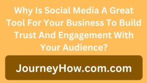 Why Is Social Media A Great Tool For Your Business To Build Trust And Engagement With Your Audience?