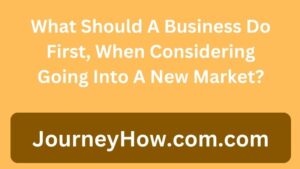 What Should A Business Do First, When Considering Going Into A New Market?