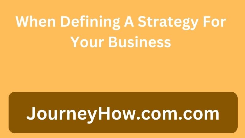 When Defining A Strategy For Your Business