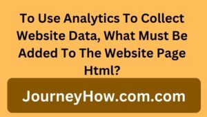 To Use Analytics To Collect Website Data, What Must Be Added To The Website Page Html?