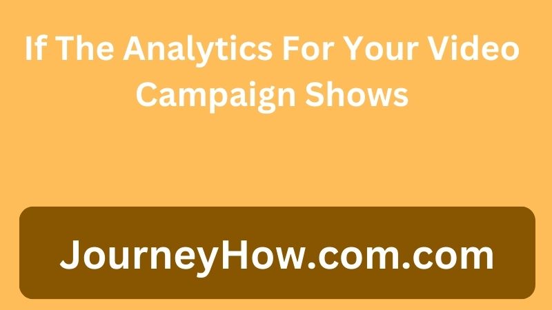 If The Analytics For Your Video Campaign Shows