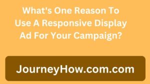 What's One Reason To Use A Responsive Display Ad For Your Campaign?