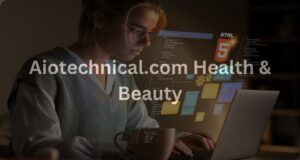 You Have To Learn About Aiotechnical.com Health & Beauty