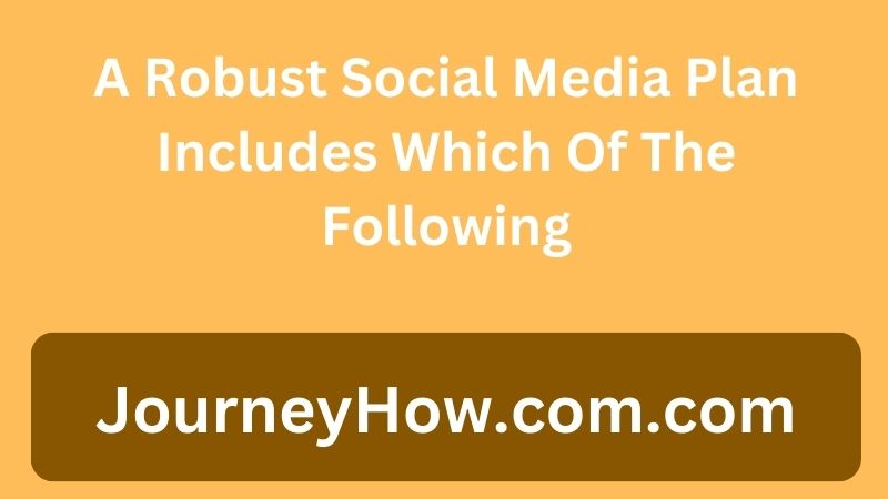 A Robust Social Media Plan Includes Which Of The Following